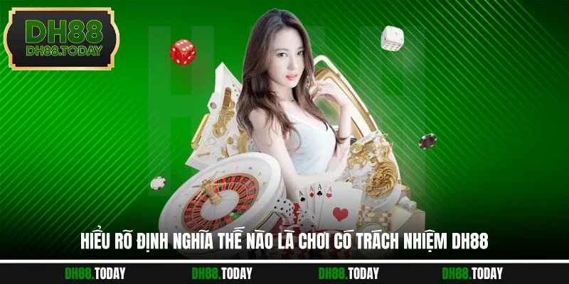 Chơi Có Trách Nhiệm DH88 Hiểu rõ định nghĩa thế nào là chơi có trách nhiệm DH88