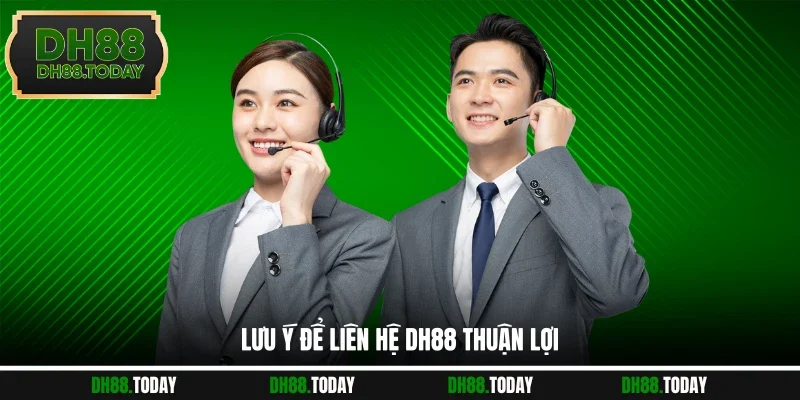 Liên Hệ DH88 Lưu ý để liên hệ DH88 thuận lợi