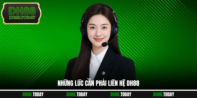 Liên Hệ DH88 Những lúc cần phải liên hệ DH88