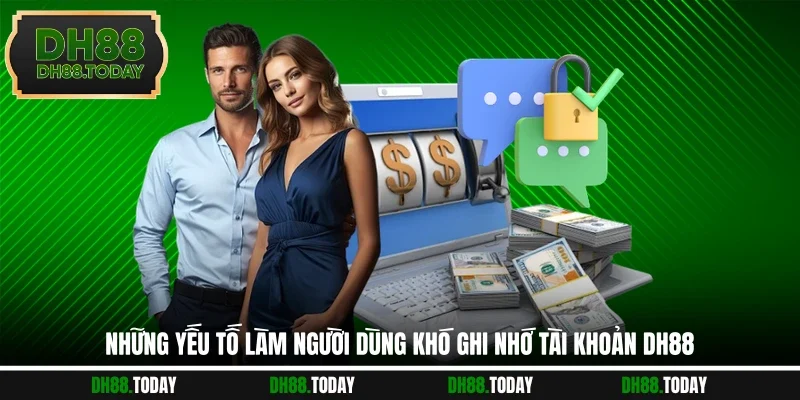Quên Tài Khoản DH88 Giải Pháp Lấy Lại Quyền Truy Cập Dễ Dàng Những yếu tố làm người dùng khó ghi nhớ tài khoản DH88