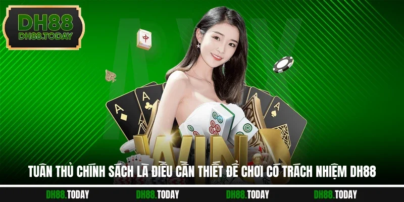 Chơi Có Trách Nhiệm DH88 Tuân thủ chính sách là điều cần thiết để chơi có trách nhiệm DH88